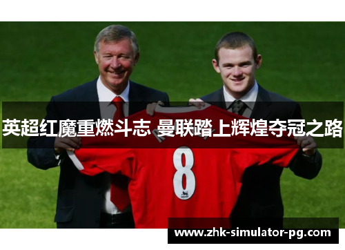 英超红魔重燃斗志 曼联踏上辉煌夺冠之路
