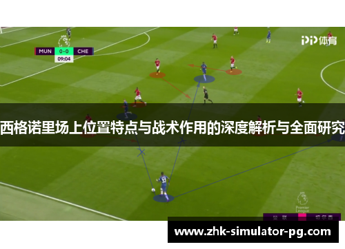 西格诺里场上位置特点与战术作用的深度解析与全面研究