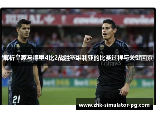 解析皇家马德里4比2战胜塞维利亚的比赛过程与关键因素 解析皇家马德里4比2战胜塞维利亚的比赛过程与关键因素